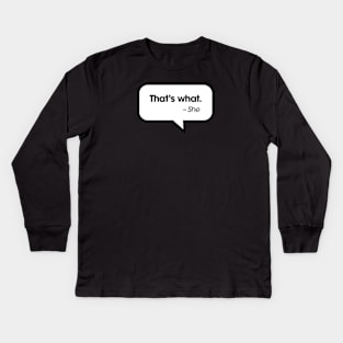 "That's what," she said. Kids Long Sleeve T-Shirt